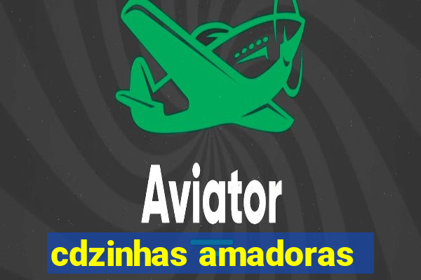 cdzinhas amadoras